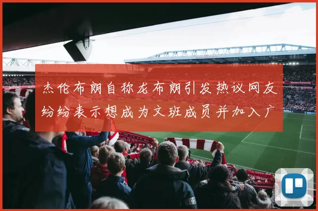 杰伦布朗自称龙布朗引发热议网友纷纷表示想成为文班成员并加入广东宏远