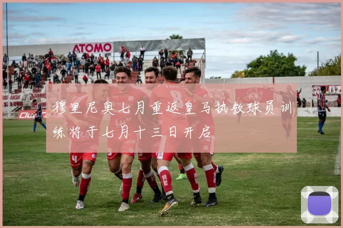 穆里尼奥七月重返皇马执教球员训练将于七月十三日开启